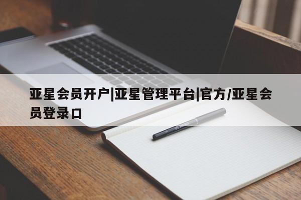 亚星网站 亚星入口亚星会员开户|亚星管理平台|官方/亚星会员登录口