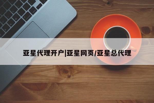 亚星网站 亚星入口亚星代理开户|亚星网页/亚星总代理
