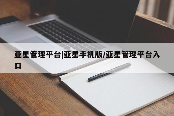 亚星网站 亚星入口亚星管理平台|亚星手机版/亚星管理平台入口