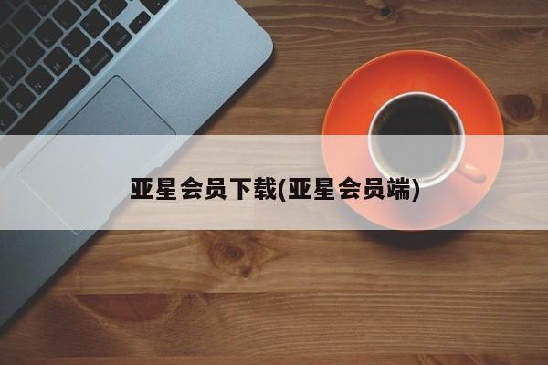 亚星网站 亚星入口亚星会员下载(亚星会员端)